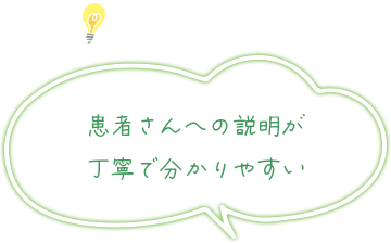 患者さんへの説明が丁寧で分かりやすい